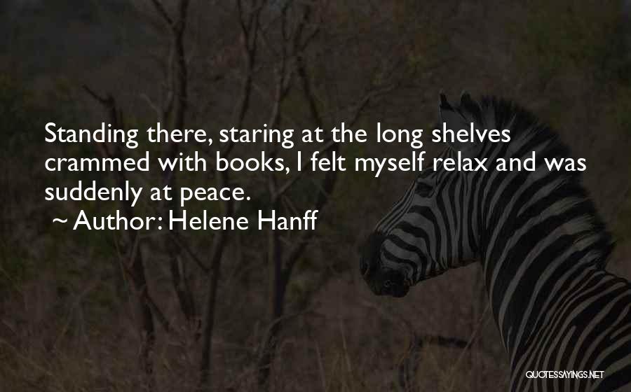 Helene Hanff Quotes: Standing There, Staring At The Long Shelves Crammed With Books, I Felt Myself Relax And Was Suddenly At Peace.