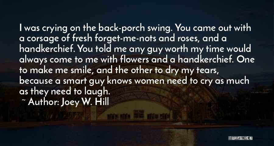 Joey W. Hill Quotes: I Was Crying On The Back-porch Swing. You Came Out With A Corsage Of Fresh Forget-me-nots And Roses, And A