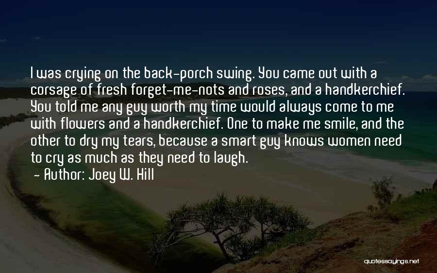 Joey W. Hill Quotes: I Was Crying On The Back-porch Swing. You Came Out With A Corsage Of Fresh Forget-me-nots And Roses, And A