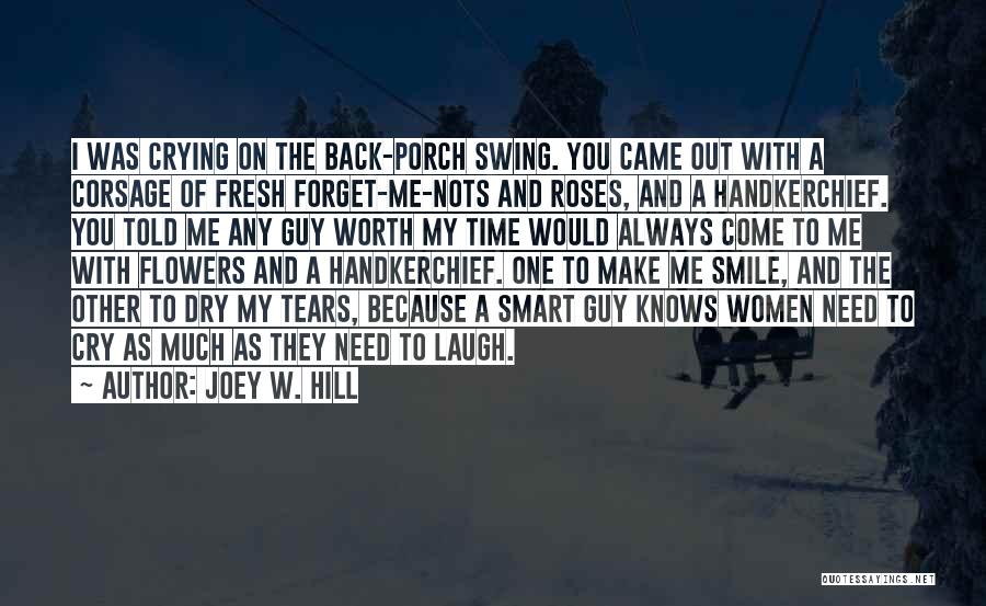 Joey W. Hill Quotes: I Was Crying On The Back-porch Swing. You Came Out With A Corsage Of Fresh Forget-me-nots And Roses, And A