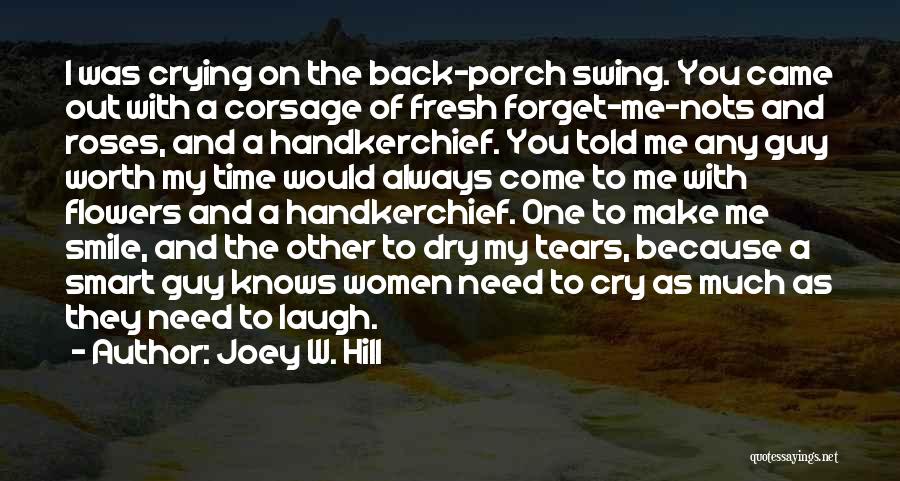 Joey W. Hill Quotes: I Was Crying On The Back-porch Swing. You Came Out With A Corsage Of Fresh Forget-me-nots And Roses, And A