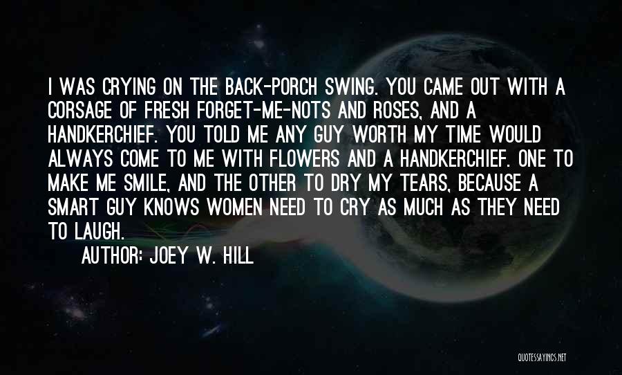 Joey W. Hill Quotes: I Was Crying On The Back-porch Swing. You Came Out With A Corsage Of Fresh Forget-me-nots And Roses, And A