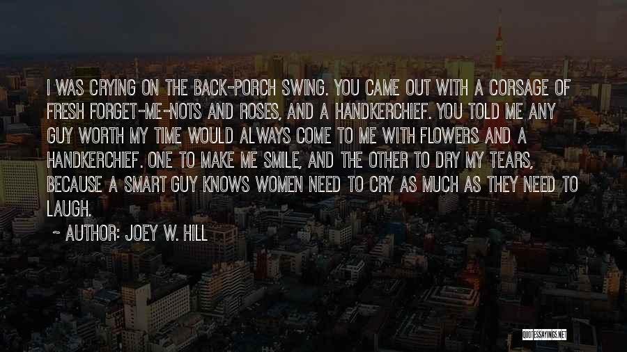 Joey W. Hill Quotes: I Was Crying On The Back-porch Swing. You Came Out With A Corsage Of Fresh Forget-me-nots And Roses, And A