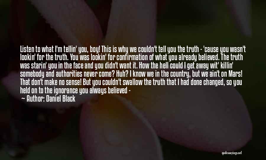 Daniel Black Quotes: Listen To What I'm Tellin' You, Boy! This Is Why We Couldn't Tell You The Truth - 'cause You Wasn't