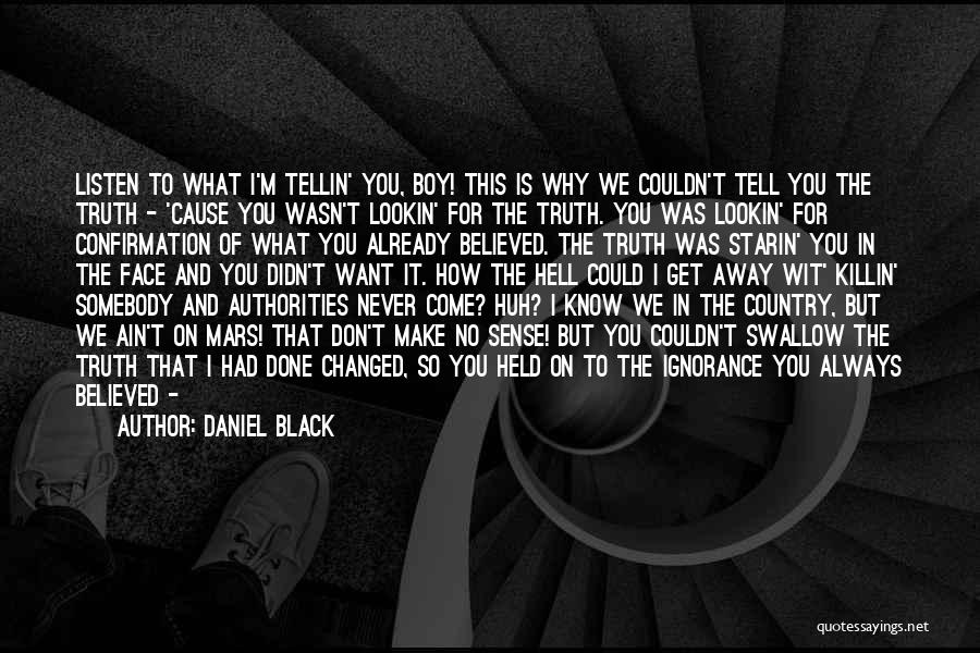 Daniel Black Quotes: Listen To What I'm Tellin' You, Boy! This Is Why We Couldn't Tell You The Truth - 'cause You Wasn't