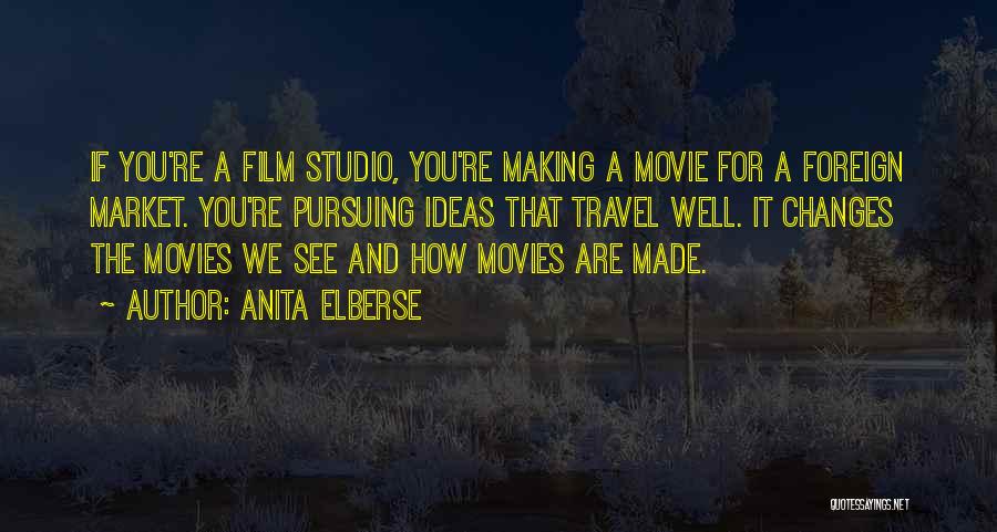 Anita Elberse Quotes: If You're A Film Studio, You're Making A Movie For A Foreign Market. You're Pursuing Ideas That Travel Well. It
