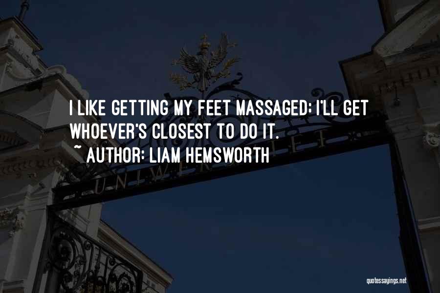 Liam Hemsworth Quotes: I Like Getting My Feet Massaged; I'll Get Whoever's Closest To Do It.