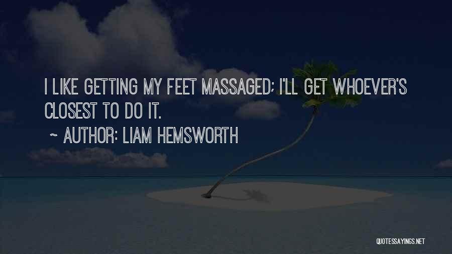 Liam Hemsworth Quotes: I Like Getting My Feet Massaged; I'll Get Whoever's Closest To Do It.