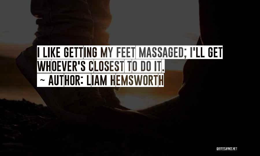 Liam Hemsworth Quotes: I Like Getting My Feet Massaged; I'll Get Whoever's Closest To Do It.