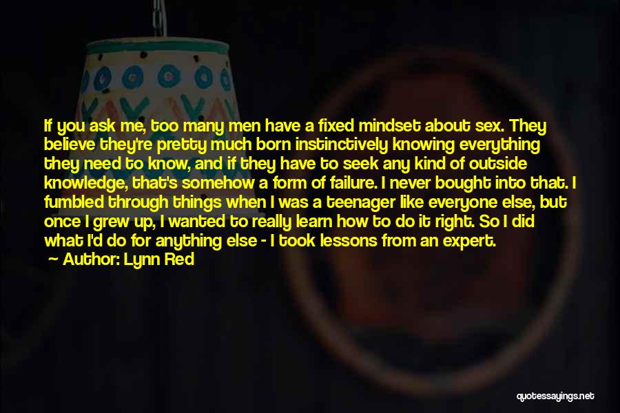 Lynn Red Quotes: If You Ask Me, Too Many Men Have A Fixed Mindset About Sex. They Believe They're Pretty Much Born Instinctively