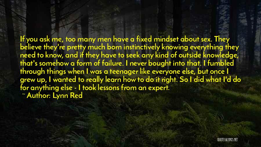 Lynn Red Quotes: If You Ask Me, Too Many Men Have A Fixed Mindset About Sex. They Believe They're Pretty Much Born Instinctively