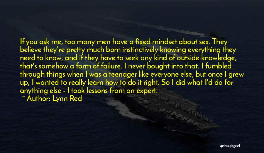 Lynn Red Quotes: If You Ask Me, Too Many Men Have A Fixed Mindset About Sex. They Believe They're Pretty Much Born Instinctively