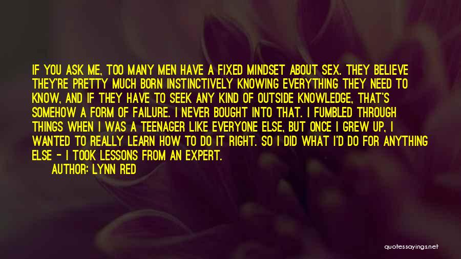 Lynn Red Quotes: If You Ask Me, Too Many Men Have A Fixed Mindset About Sex. They Believe They're Pretty Much Born Instinctively