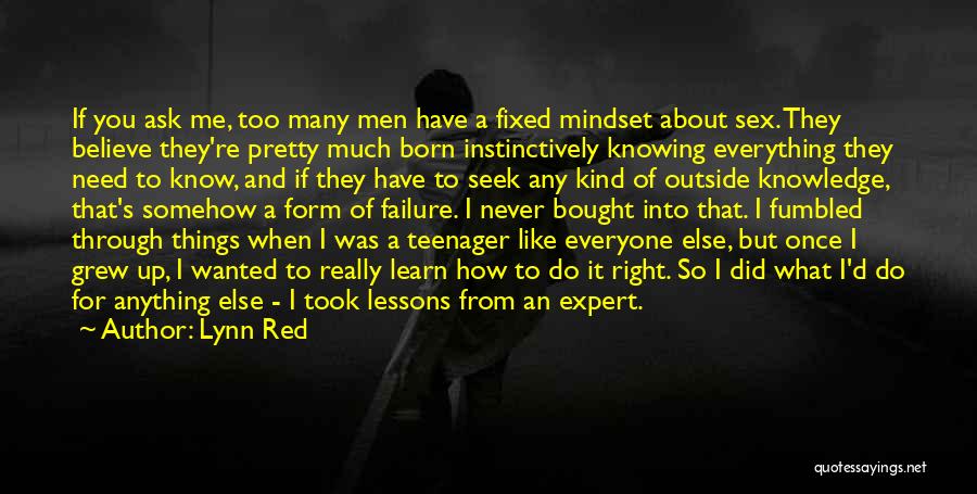 Lynn Red Quotes: If You Ask Me, Too Many Men Have A Fixed Mindset About Sex. They Believe They're Pretty Much Born Instinctively