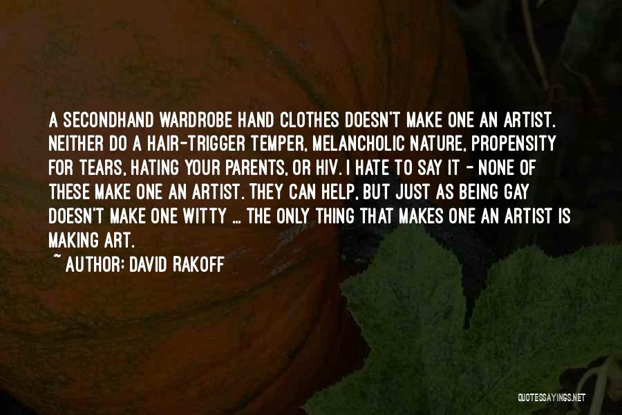 David Rakoff Quotes: A Secondhand Wardrobe Hand Clothes Doesn't Make One An Artist. Neither Do A Hair-trigger Temper, Melancholic Nature, Propensity For Tears,