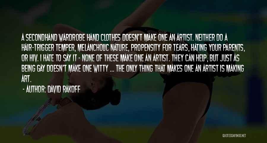 David Rakoff Quotes: A Secondhand Wardrobe Hand Clothes Doesn't Make One An Artist. Neither Do A Hair-trigger Temper, Melancholic Nature, Propensity For Tears,