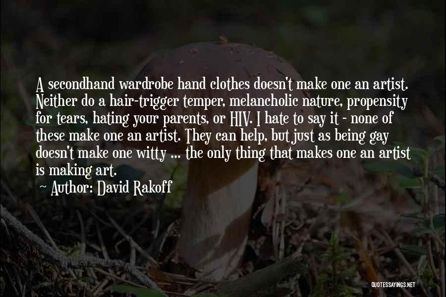 David Rakoff Quotes: A Secondhand Wardrobe Hand Clothes Doesn't Make One An Artist. Neither Do A Hair-trigger Temper, Melancholic Nature, Propensity For Tears,
