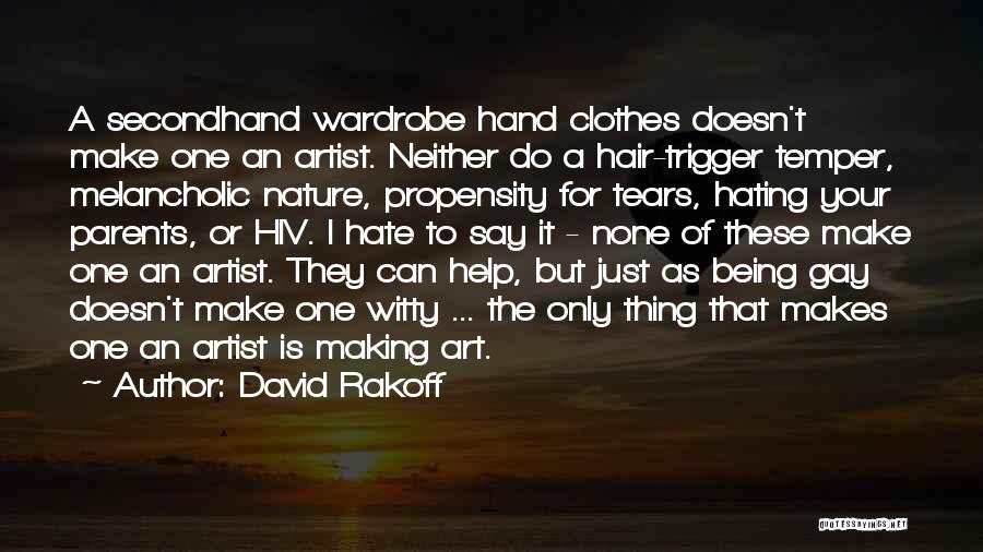 David Rakoff Quotes: A Secondhand Wardrobe Hand Clothes Doesn't Make One An Artist. Neither Do A Hair-trigger Temper, Melancholic Nature, Propensity For Tears,