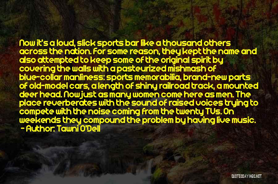 Tawni O'Dell Quotes: Now It's A Loud, Slick Sports Bar Like A Thousand Others Across The Nation. For Some Reason, They Kept The