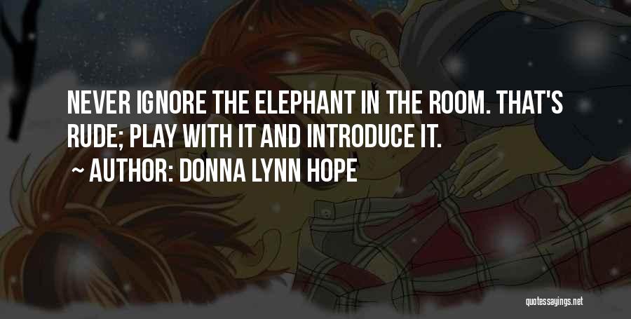 Donna Lynn Hope Quotes: Never Ignore The Elephant In The Room. That's Rude; Play With It And Introduce It.