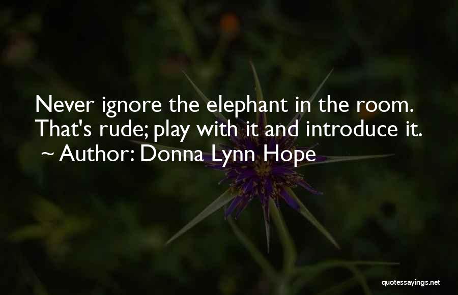 Donna Lynn Hope Quotes: Never Ignore The Elephant In The Room. That's Rude; Play With It And Introduce It.