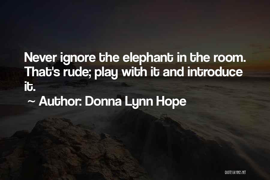 Donna Lynn Hope Quotes: Never Ignore The Elephant In The Room. That's Rude; Play With It And Introduce It.