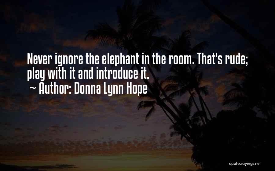 Donna Lynn Hope Quotes: Never Ignore The Elephant In The Room. That's Rude; Play With It And Introduce It.
