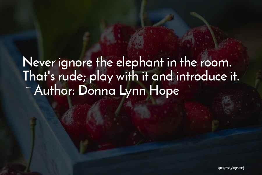 Donna Lynn Hope Quotes: Never Ignore The Elephant In The Room. That's Rude; Play With It And Introduce It.