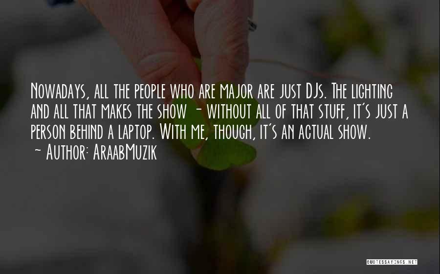 AraabMuzik Quotes: Nowadays, All The People Who Are Major Are Just Djs. The Lighting And All That Makes The Show - Without