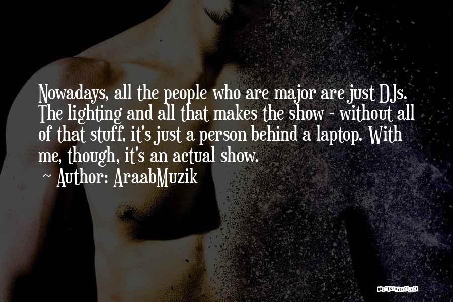 AraabMuzik Quotes: Nowadays, All The People Who Are Major Are Just Djs. The Lighting And All That Makes The Show - Without