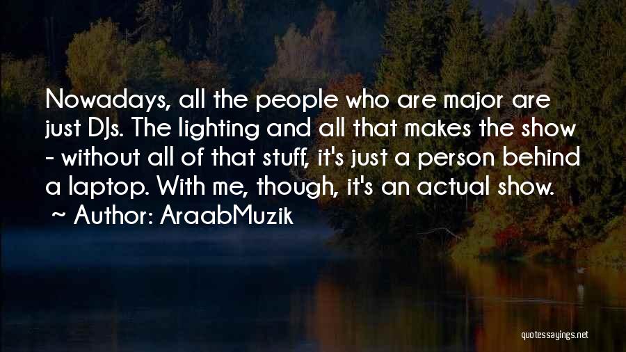 AraabMuzik Quotes: Nowadays, All The People Who Are Major Are Just Djs. The Lighting And All That Makes The Show - Without