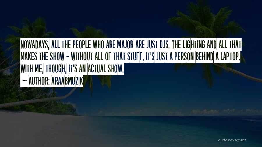 AraabMuzik Quotes: Nowadays, All The People Who Are Major Are Just Djs. The Lighting And All That Makes The Show - Without