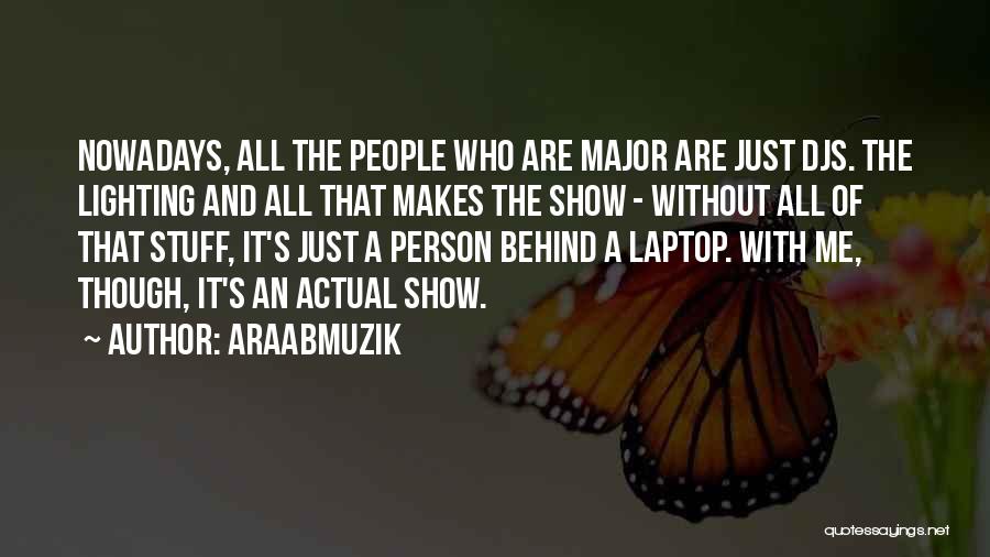 AraabMuzik Quotes: Nowadays, All The People Who Are Major Are Just Djs. The Lighting And All That Makes The Show - Without