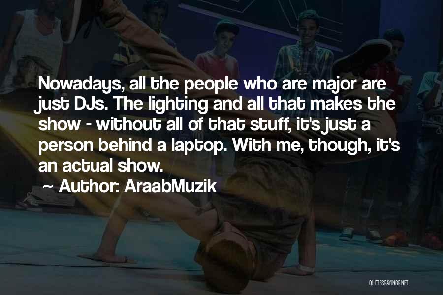 AraabMuzik Quotes: Nowadays, All The People Who Are Major Are Just Djs. The Lighting And All That Makes The Show - Without