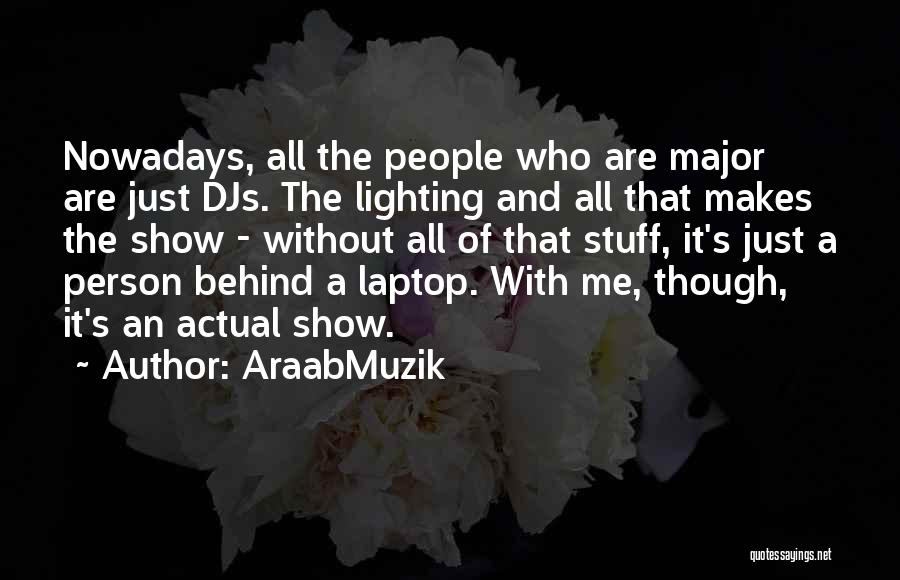 AraabMuzik Quotes: Nowadays, All The People Who Are Major Are Just Djs. The Lighting And All That Makes The Show - Without
