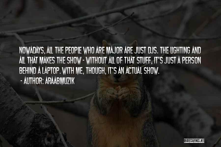 AraabMuzik Quotes: Nowadays, All The People Who Are Major Are Just Djs. The Lighting And All That Makes The Show - Without