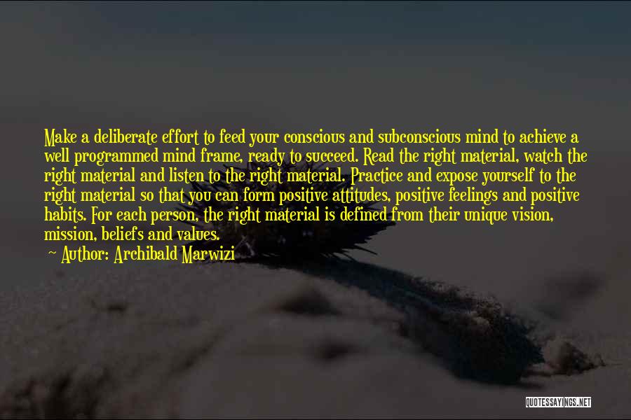 Archibald Marwizi Quotes: Make A Deliberate Effort To Feed Your Conscious And Subconscious Mind To Achieve A Well Programmed Mind Frame, Ready To