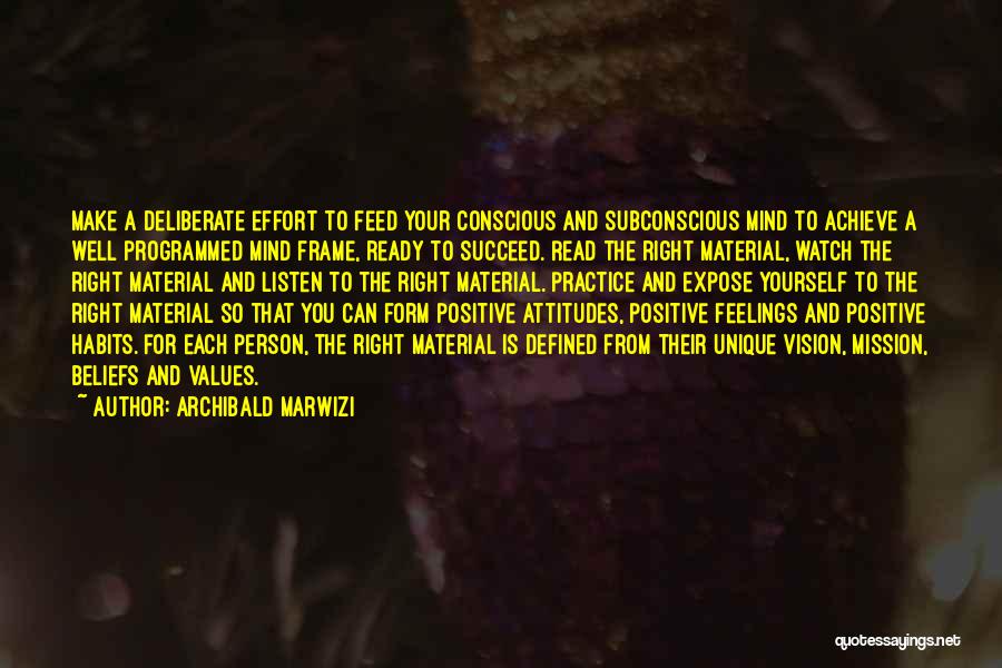 Archibald Marwizi Quotes: Make A Deliberate Effort To Feed Your Conscious And Subconscious Mind To Achieve A Well Programmed Mind Frame, Ready To