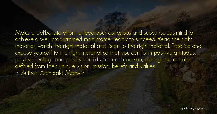 Archibald Marwizi Quotes: Make A Deliberate Effort To Feed Your Conscious And Subconscious Mind To Achieve A Well Programmed Mind Frame, Ready To