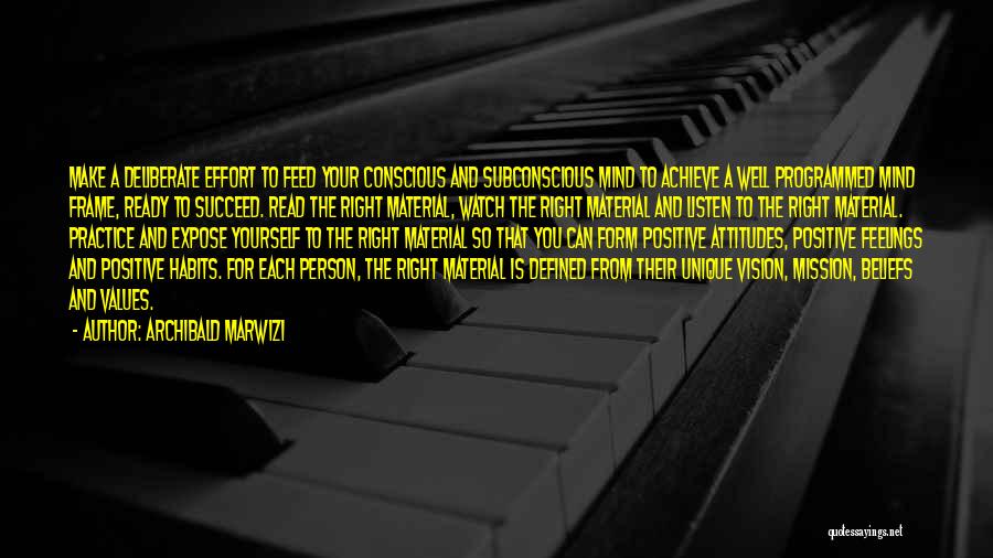 Archibald Marwizi Quotes: Make A Deliberate Effort To Feed Your Conscious And Subconscious Mind To Achieve A Well Programmed Mind Frame, Ready To