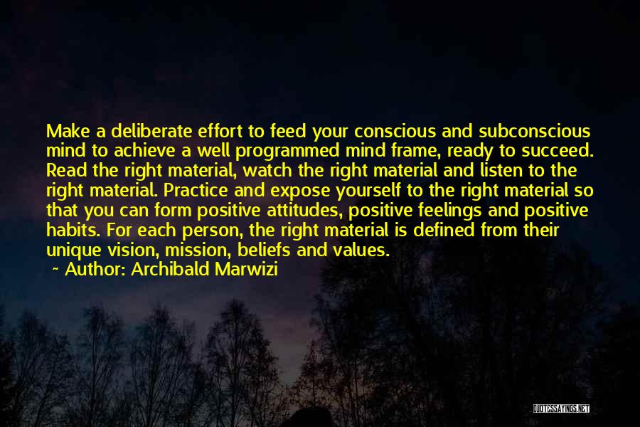 Archibald Marwizi Quotes: Make A Deliberate Effort To Feed Your Conscious And Subconscious Mind To Achieve A Well Programmed Mind Frame, Ready To