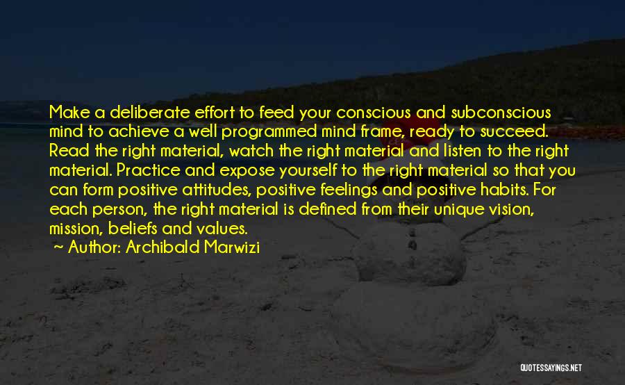 Archibald Marwizi Quotes: Make A Deliberate Effort To Feed Your Conscious And Subconscious Mind To Achieve A Well Programmed Mind Frame, Ready To