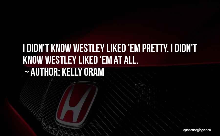 Kelly Oram Quotes: I Didn't Know Westley Liked 'em Pretty. I Didn't Know Westley Liked 'em At All.