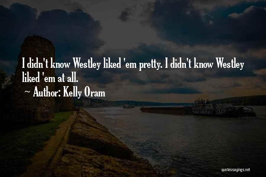 Kelly Oram Quotes: I Didn't Know Westley Liked 'em Pretty. I Didn't Know Westley Liked 'em At All.