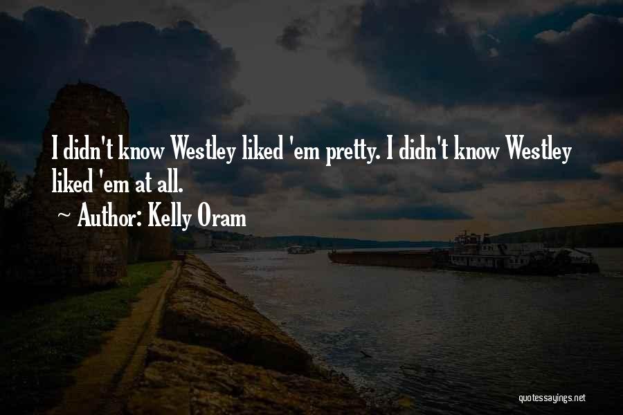 Kelly Oram Quotes: I Didn't Know Westley Liked 'em Pretty. I Didn't Know Westley Liked 'em At All.