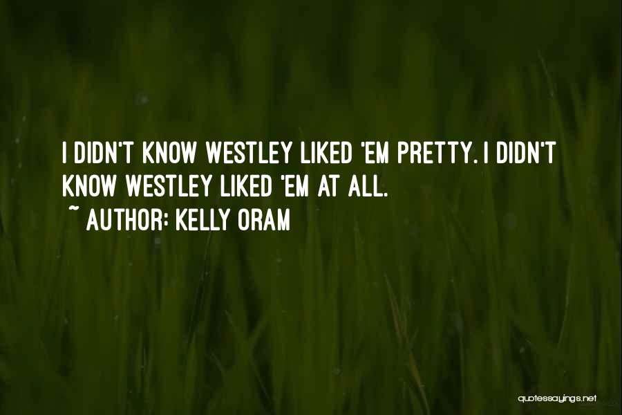 Kelly Oram Quotes: I Didn't Know Westley Liked 'em Pretty. I Didn't Know Westley Liked 'em At All.