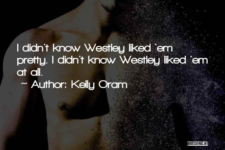 Kelly Oram Quotes: I Didn't Know Westley Liked 'em Pretty. I Didn't Know Westley Liked 'em At All.