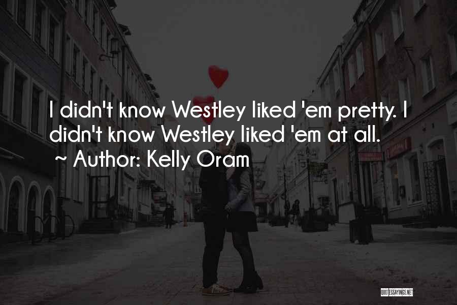 Kelly Oram Quotes: I Didn't Know Westley Liked 'em Pretty. I Didn't Know Westley Liked 'em At All.