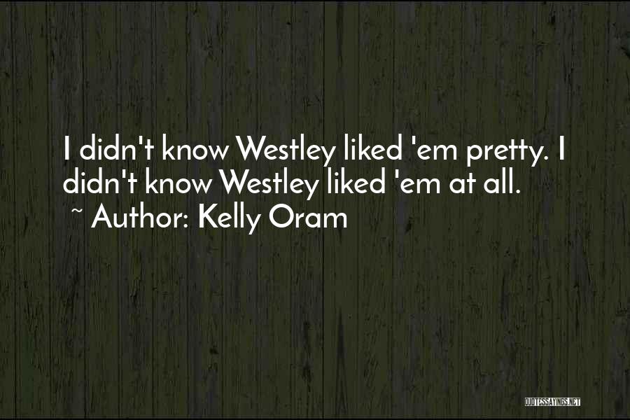 Kelly Oram Quotes: I Didn't Know Westley Liked 'em Pretty. I Didn't Know Westley Liked 'em At All.