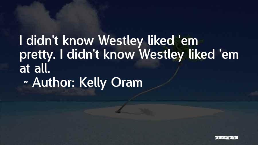 Kelly Oram Quotes: I Didn't Know Westley Liked 'em Pretty. I Didn't Know Westley Liked 'em At All.